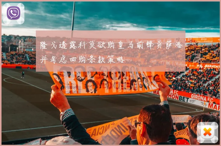 隆戈透露科莫欲购皇马前锋贡萨洛并考虑回购条款策略